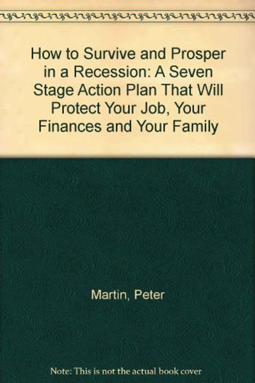Cover Art for 9780091745172, How to Survive and Prosper in a Recession: A Seven Stage Action Plan that will Protect your Job, your Finances and your Family by Peter Martin