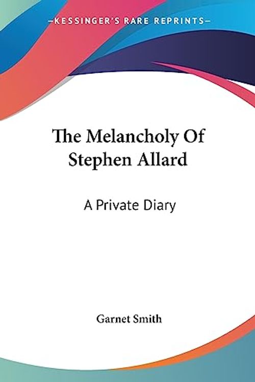 Cover Art for 9781430476597, The Melancholy Of Stephen Allard: A Private Diary by Garnet Smith