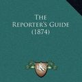 Cover Art for 9781166631949, The Reporter's Guide (1874) by Thomas Allen Reed