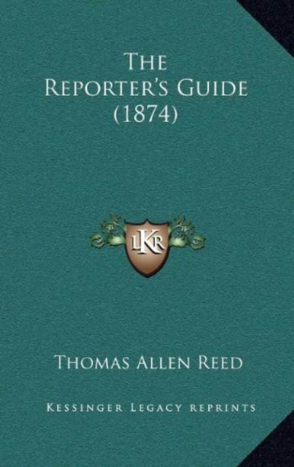 Cover Art for 9781166631949, The Reporter's Guide (1874) by Thomas Allen Reed