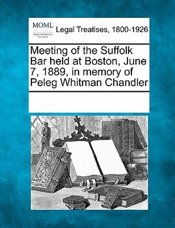 Cover Art for 9781241010768, Meeting of the Suffolk Bar Held at Boston, June 7, 1889, in Memory of Peleg Whitman Chandler by Multiple Contributors,See Notes Multiple Contributors