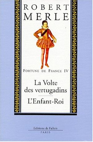 Cover Art for 9782877062107, Fortune de France, volume IV : La Volte des vertugadins, suivi de "L'Enfant Roi" by Robert Merle