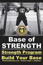 Cover Art for 9781983015731, Base Of STRENGTH: Build Your Base Strength Training Program (Workout Plan for Powerlifting, Bodybuilding, Strongman, Weight Lifting, and Fitness) by Ryan J. Mathias
