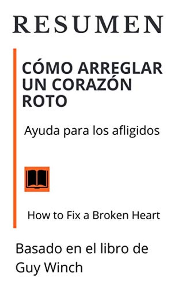 Cover Art for B086JXKJXT, RESUMEN: Cómo arreglar un corazón roto / Ayuda para los afligidos (How to Fix a Broken Heart / 2018): Basado en el libro del autor Guy Winch (Spanish Edition) by Ferrer Belmonte, Juan