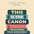 Cover Art for 9781529414592, This is the Canon: Decolonize Your Bookshelves in 50 Books by Anim-Addo, Joan, Deirdre Osborne, Kadija Sesay George