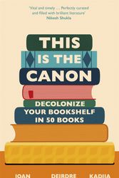 Cover Art for 9781529414592, This is the Canon: Decolonize Your Bookshelves in 50 Books by Anim-Addo, Joan, Deirdre Osborne, Kadija Sesay George