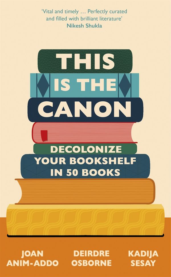 Cover Art for 9781529414592, This is the Canon: Decolonize Your Bookshelves in 50 Books by Anim-Addo, Joan, Deirdre Osborne, Kadija Sesay George