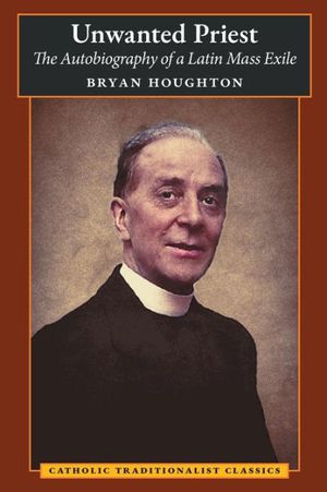 Cover Art for 9781621388111, Unwanted Priest: The Autobiography of a Latin Mass Exile by Bryan Houghton