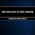 Cover Art for 1230000244616, The Old Man in the Corner by Baroness Orczy
