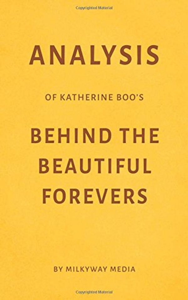 Cover Art for 9781980765349, Analysis of Katherine Boo’s Behind the Beautiful Forevers by Milkyway Media by Milkyway Media