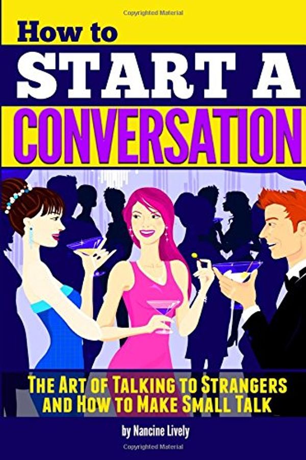 Cover Art for 9781983739620, How to Start a Conversation: The Art of Talking to Strangers and How to Make Small Talk by Nancine Lively
