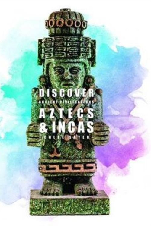 Cover Art for 9781910512258, Aztecs & Incas (Discover Ancient Civilisations) by Chloe Sayer