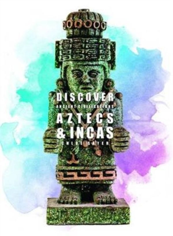 Cover Art for 9781910512258, Aztecs & Incas (Discover Ancient Civilisations) by Chloe Sayer