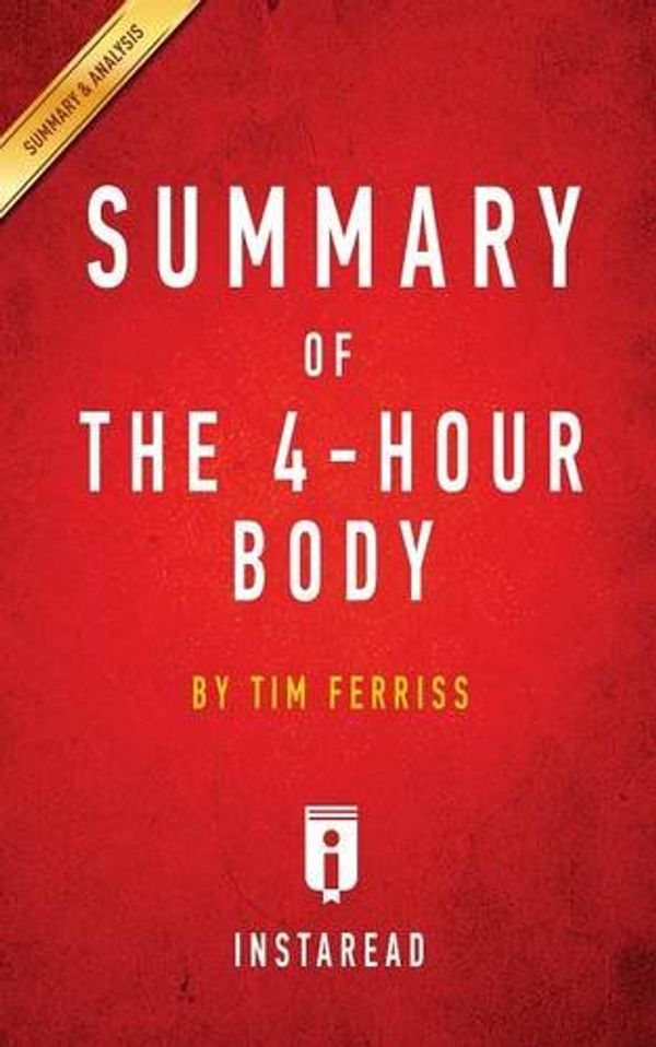 Cover Art for 9781683780229, Summary of The 4 Hour Body: by Timothy Ferriss | Includes Analysis by Instaread Summaries