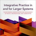 Cover Art for 9780190058999, Integrative Practice in and for Larger Systems: Transforming Administration and Management of People, Organizations, and Communities by Harold E. Briggs, Verlea G. Briggs, Adam C. Briggs