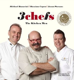 Cover Art for 9781897330722, 3 Chefs: The Kitchen Men by Michael Bonacini, Massimo Capra, Jason Parsons