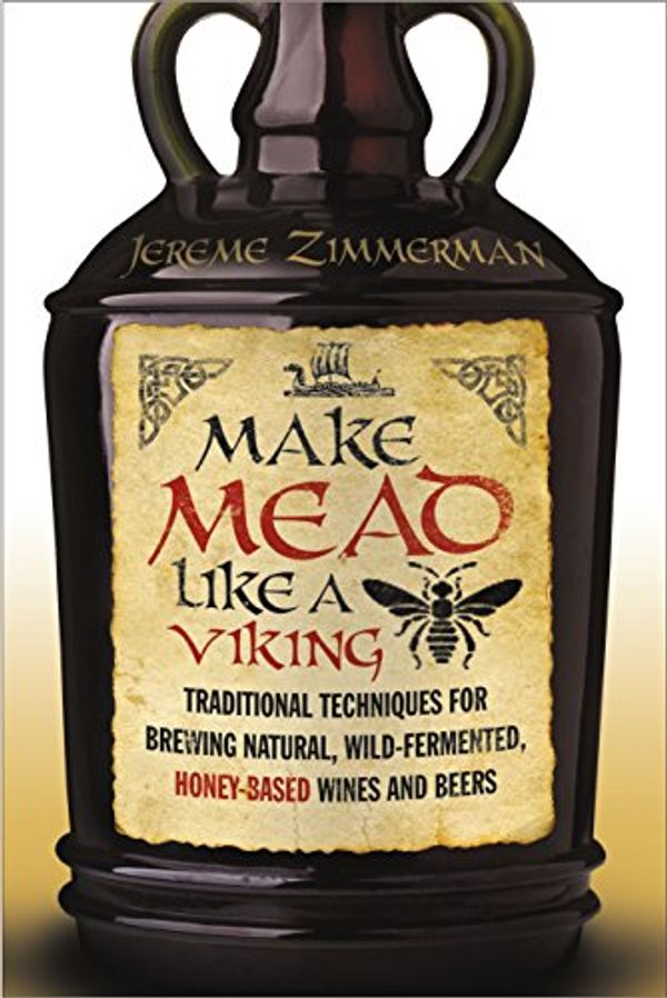 Cover Art for B016C01A28, Make Mead Like a Viking: Traditional Techniques for Brewing Natural, Wild-Fermented, Honey-Based Wines and Beers by Jereme Zimmerman