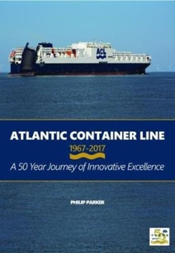 Cover Art for 9781902953830, Atlantic Container Line 1967 - 2017 a 50 Year Journey of Innovative Excellence by Philip Parker
