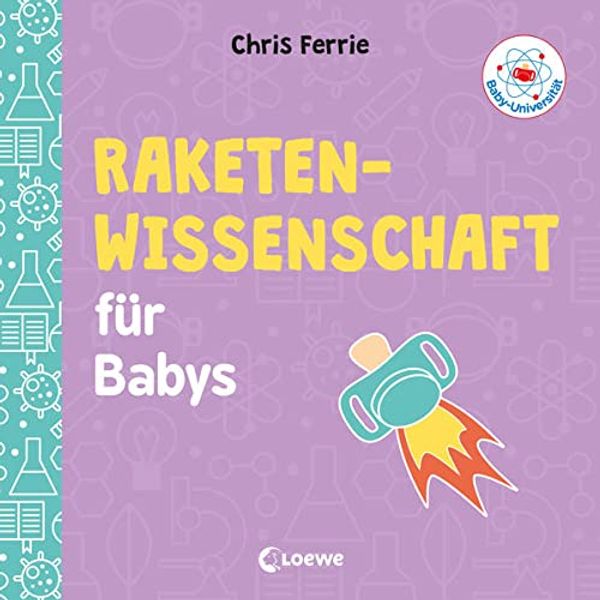 Cover Art for 9783743203709, Baby-Universität - Raketenwissenschaft für Babys: Pappbilderbuch zum Vorlesen und Anregung der Entdeckungslust für Kleinkinder ab 2 Jahre by Chris Ferrie