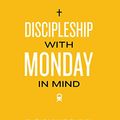 Cover Art for B071Z4GFCB, Discipleship with Monday in Mind: How Churches Across the Country Are Helping Their People Connect Faith and Work by Skye Jethani, Luke Bobo