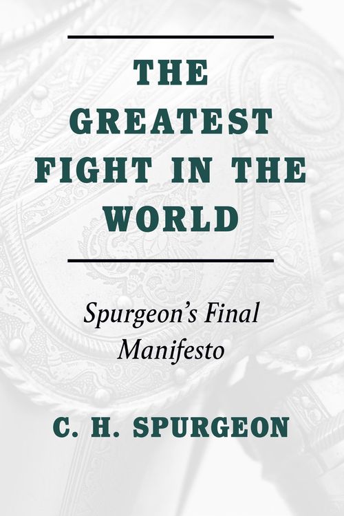 Cover Art for 9781848718029, The Greatest Fight in the WorldSpurgeon's Final Manifesto by Charles H. Spurgeon