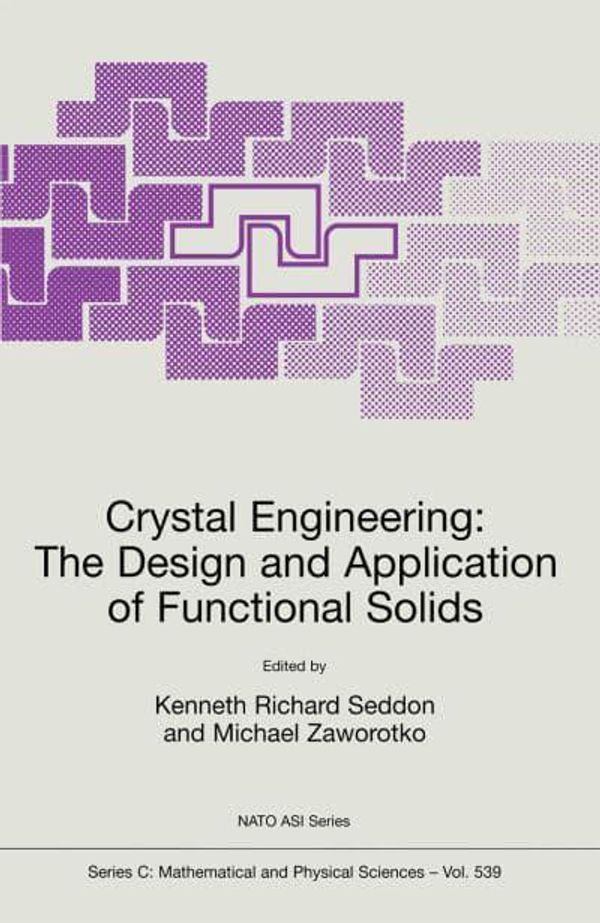 Cover Art for 9780792359050, Crystal Engineering: The Design and Application of Functional Solids (NATO Science Series C: Mathematical and Physical Sciences, Volume 539) by Michael Zaworotko (Edited by) and Kenneth R. Seddon (Edited by)
