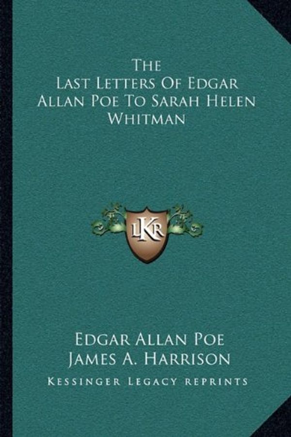 Cover Art for 9781163751800, The Last Letters of Edgar Allan Poe to Sarah Helen Whitman by Poe Edgar Allan