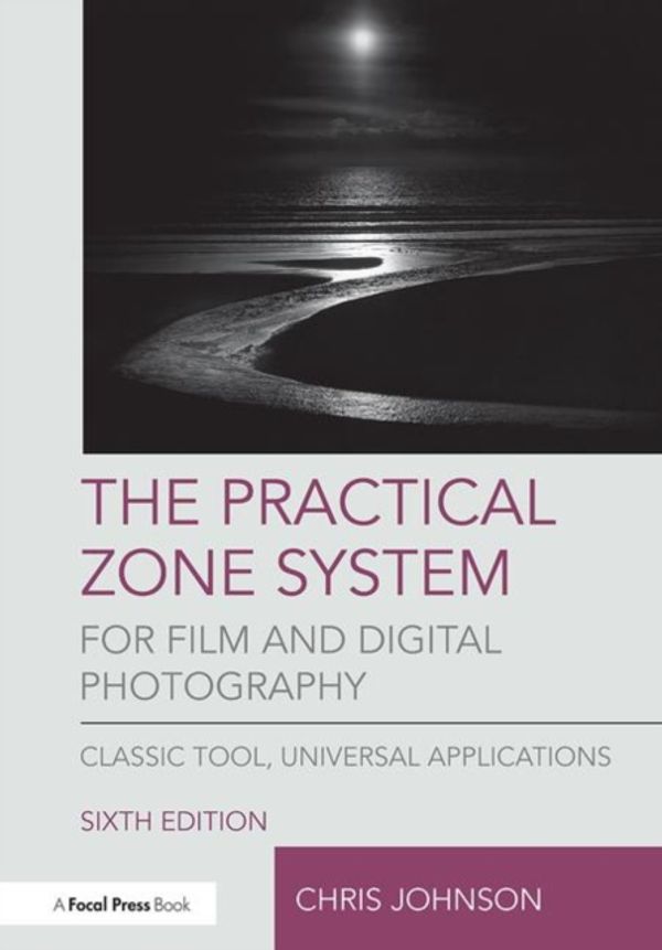 Cover Art for 9781138206311, The Practical Zone System for Film and Digital Photography: Classic Tool, Universal Applications by Chris Johnson