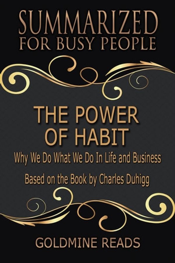 Cover Art for 9781386630401, The Power of Habit - Summarized for Busy People: Why We Do What We Do In Life and Business: Based on the Book by Charles Duhigg by Goldmine Reads