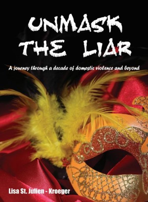 Cover Art for B00DVRUK0Y, Unmask the Liar: A journey through a decade of domestic violence and beyond (Champions of Hope) by Lisa Kroeger