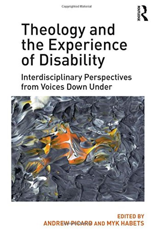 Cover Art for 9781472458209, Theology and the Experience of Disability: Interdisciplinary Perspectives from Voices Down Under by Andrew Picard, Myk Habets