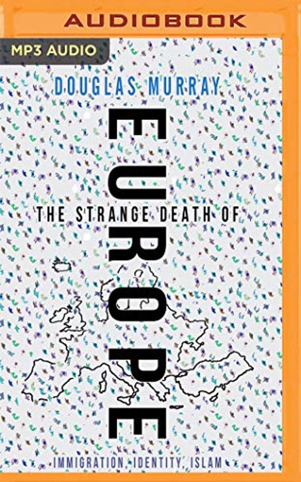 Cover Art for 0191091440926, The Strange Death of Europe: Immigration, Identity, Islam by Douglas Murray