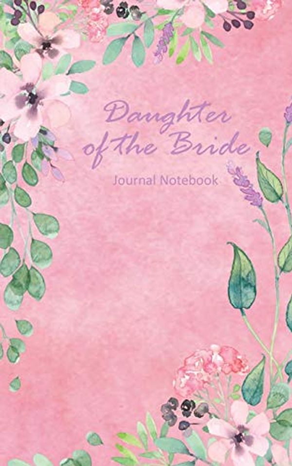 Cover Art for 9781798224823, Daughter of the Bride Journal Notebook: Pink Watercolor Floral - Beautiful Purse-Sized Lined Journal or Keepsake Diary for Bridal Wedding Party Planning, Preparation, Ideas, Notes, and to Do Lists by Writedrawdesign