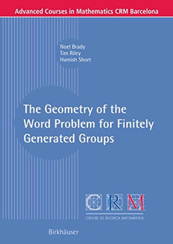 Cover Art for B00KTHC8UO, The Geometry of the Word Problem for Finitely Generated Groups (Advanced Courses in Mathematics - CRM Barcelona) by Brady, Noel, Riley, Tim, Short, Hamish