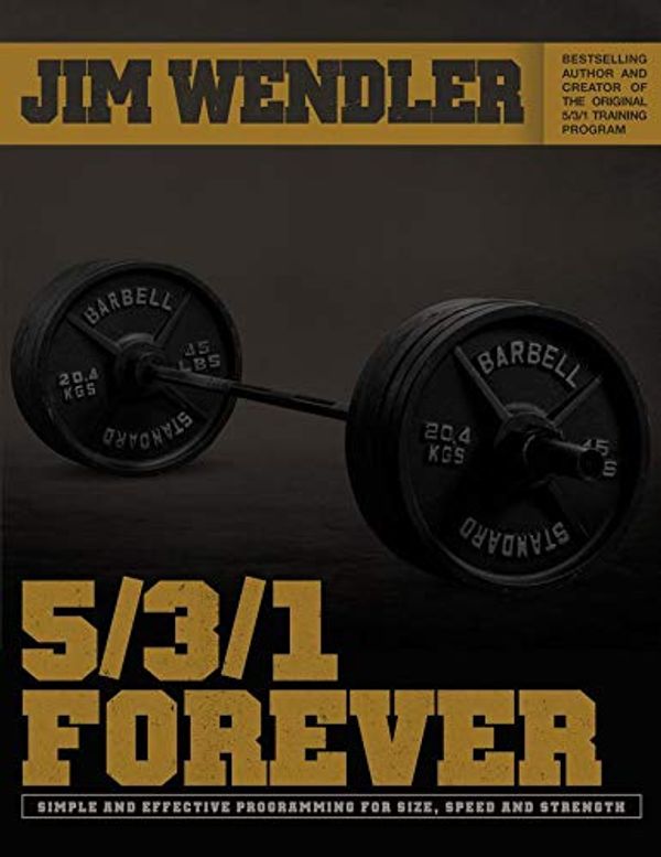 Cover Art for 9780692858233, 5/3/1 Forever: Simple And Effective Programming for Size, Speed and Strength by Jim Wendler