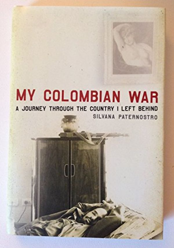 Cover Art for 9780805076059, My Colombian War by Silvana Paternostro