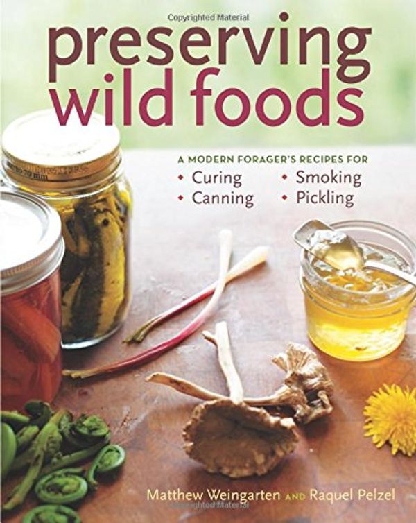 Cover Art for 0884347581312, Preserving Wild Foods: A Modern Forager's Recipes for Curing, Canning, Smoking, and Pickling by Pelzel /. Weingarten