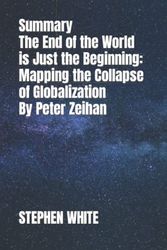 Cover Art for 9798831151626, Summary The End of the World is Just the Beginning: Mapping the Collapse of Globalization By Peter Zeihan by Stephen White