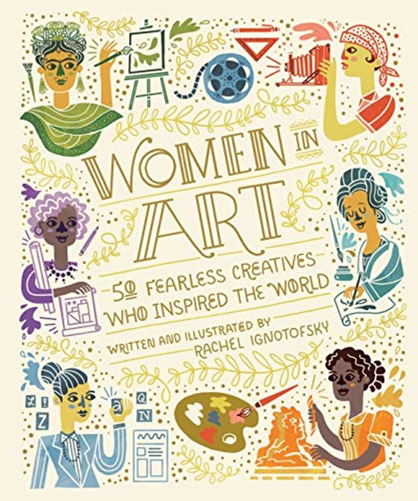 Cover Art for B07LDT9MLX, Women in Art: 50 Fearless Creatives Who Inspired the World (Women in Science) by Rachel Ignotofsky