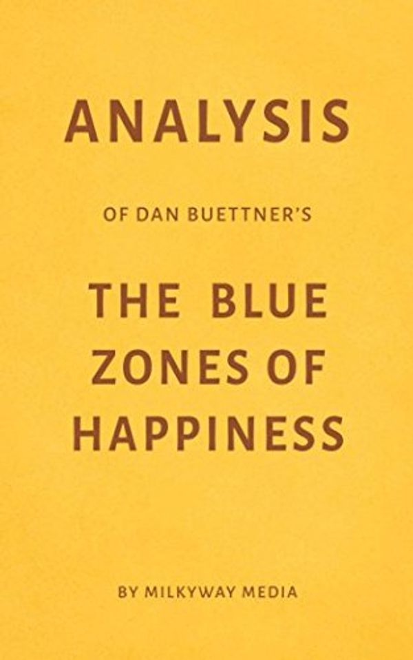 Cover Art for 9781973328568, Analysis of Dan Buettner’s The Blue Zones of Happiness by Milkyway Media by Milkyway Media