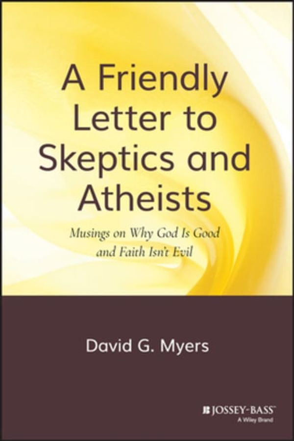 Cover Art for 9780470290279, A Friendly Letter to Skeptics and Atheists: Musings on Why God Is Good and Faith Isn’t Evil by David G. Myers