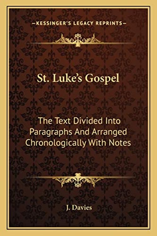 Cover Art for 9781163590362, St. Luke's Gospel: The Text Divided Into Paragraphs and Arranged Chronologically with Notes by J. Davies