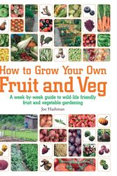 Cover Art for 9781905862771, How To Grow Your Own Fruit and Veg: A Week-by-week Guide to Wild-life Friendly Fruit and Vegetable Gardening by Joe Hashman