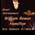 Cover Art for 9781073441426, Great Astronomers: William Rowan Hamilton: A Fantastic Story of Science Astronomy (Annotated) By Robert Stawell Ball. by Stawell Ball, Robert