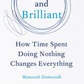 Cover Art for B073GS9KZ6, Bored and Brilliant: How Time Spent Doing Nothing Changes Everything by Manoush Zomorodi