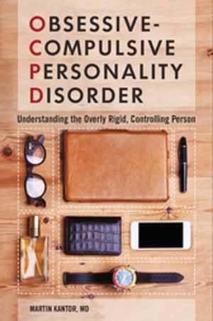 Cover Art for 9781440837890, Obsessive-Compulsive Personality Disorder: Understanding the Overly Rigid, Controlling Person by Martin Kantor MD