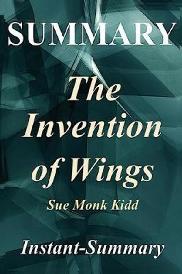 Cover Art for 9781979185578, Summary - The Invention of Wings: By Sue Monk Kidd (The Invention of Wings - A Full book Summary - Book, Paperback, Hardcover, Audible, Summary 1) by Instant-Summary