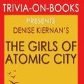 Cover Art for 9781518715174, The Girls of Atomic City: By Denise Kiernan (Trivia-On-Books): The Untold Story of the Women Who Helped Win World War II by Trivion Books