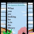 Cover Art for 9780857529121, WHAT YOU ARE LOOKING FOR IS IN THE LIBRARY: The uplifting Japanese fiction bestseller about the magic of libraries and the power of books by Michiko Aoyama