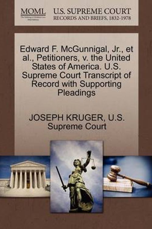 Cover Art for 9781270383932, Edward F. McGunnigal, JR., et al., Petitioners, V. the United States of America. U.S. Supreme Court Transcript of Record with Supporting Pleadings by Joseph Kruger
